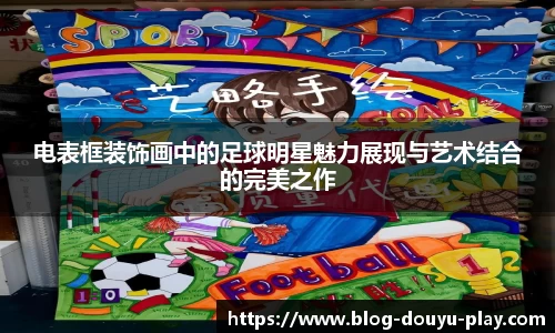 电表框装饰画中的足球明星魅力展现与艺术结合的完美之作